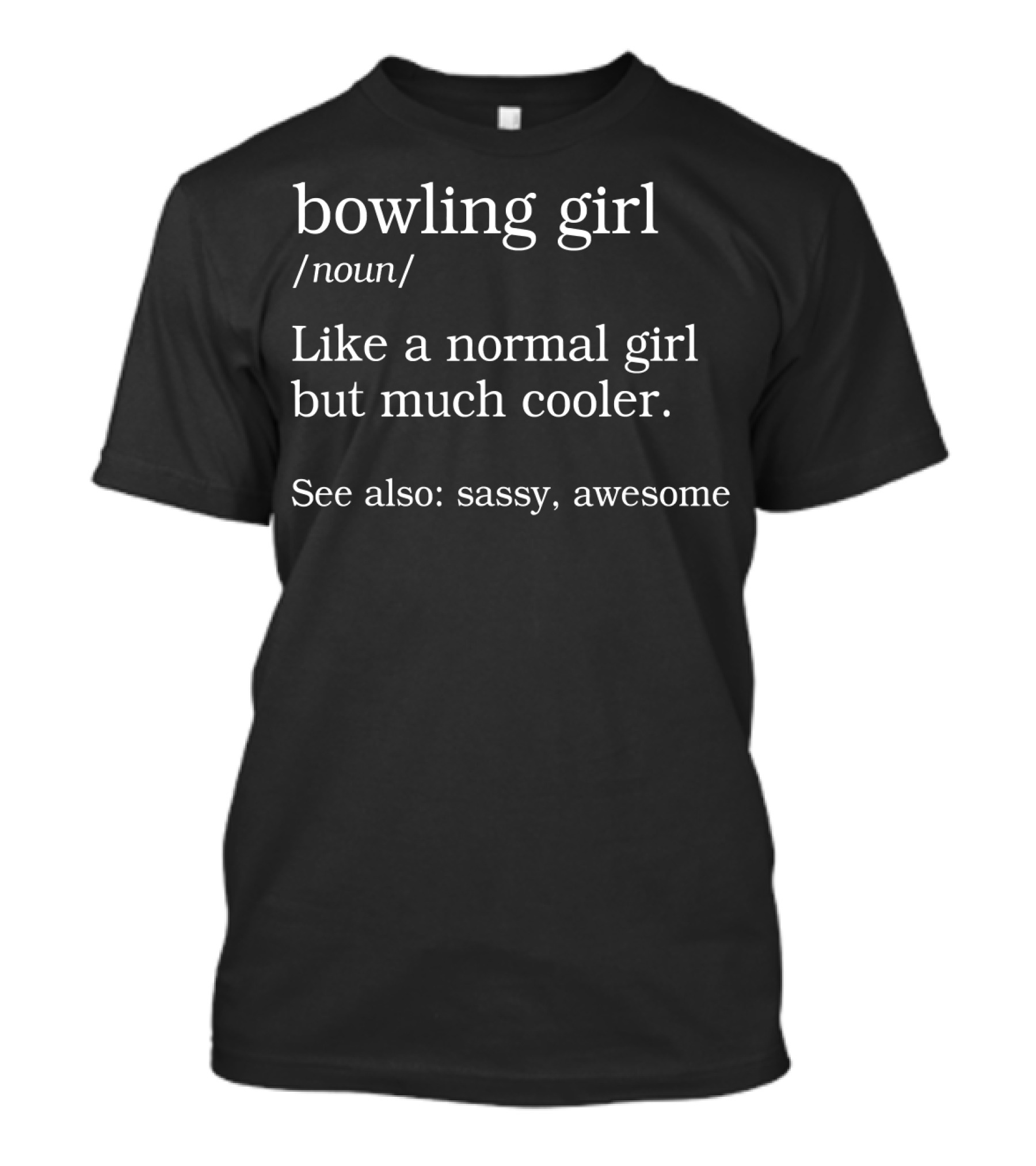 Bowling Girl Noun Like A Normal Girl But Much Cooler See Also Sassy Awesome T-Shirt
