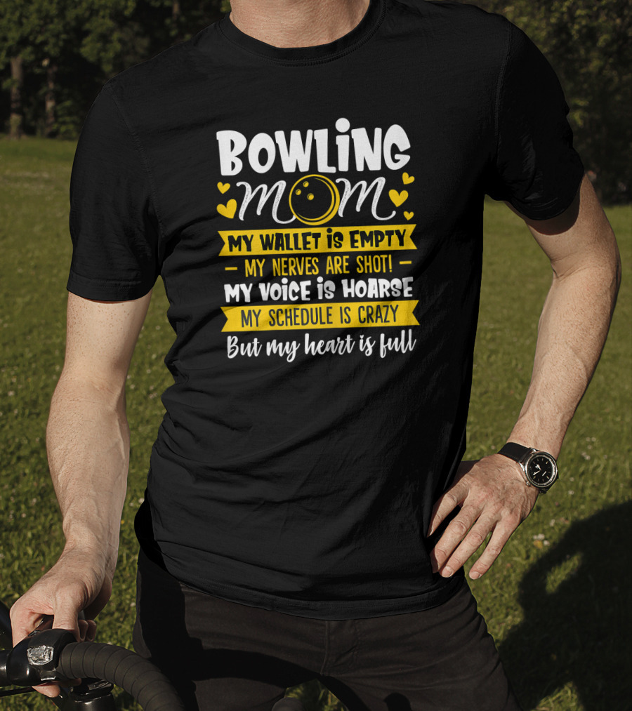 Bowling Mom My Wallet Is Empty My Nerves Are Shot My Voice Is Hoarse My Schedule Is Crazy But My Heart Is Full T-Shirt
