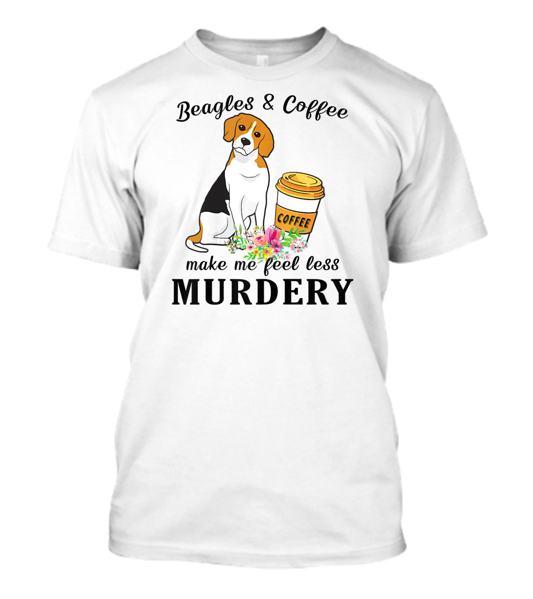 Beagles And Coffee Make Me Feel Less Murdery T-Shirt