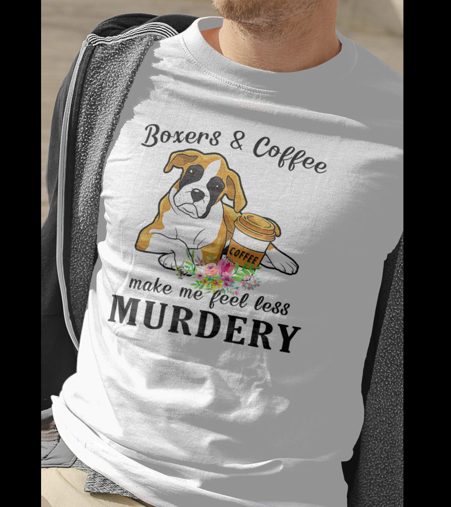 Boxers And Coffee Make Me Feel Less Murdery T-Shirt
