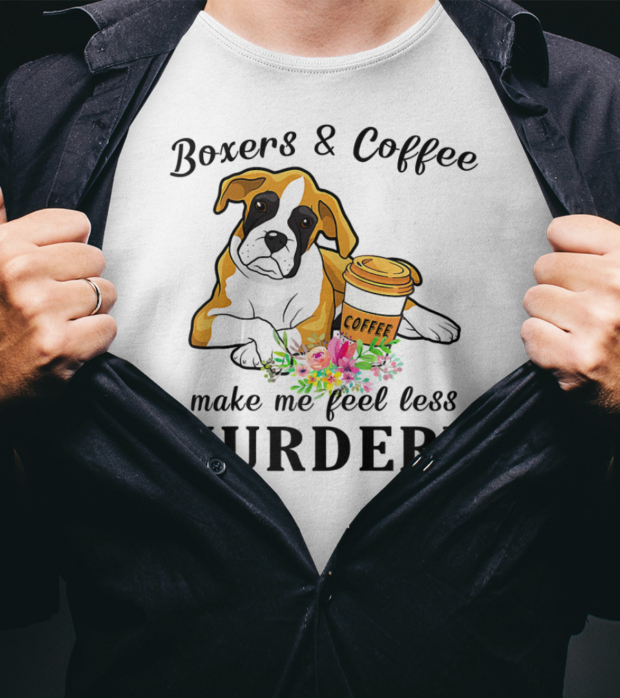 Boxers And Coffee Make Me Feel Less Murdery T-Shirt