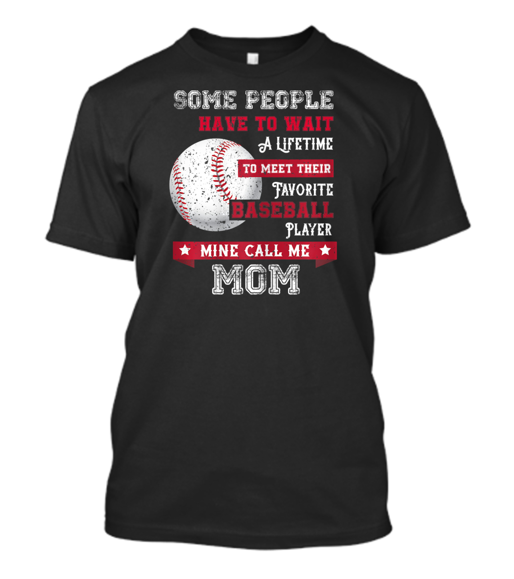 Some People Have To Wait A Lifetime To Meet Their Favorite Baseball Player Mine Call Me Mom T-Shirt