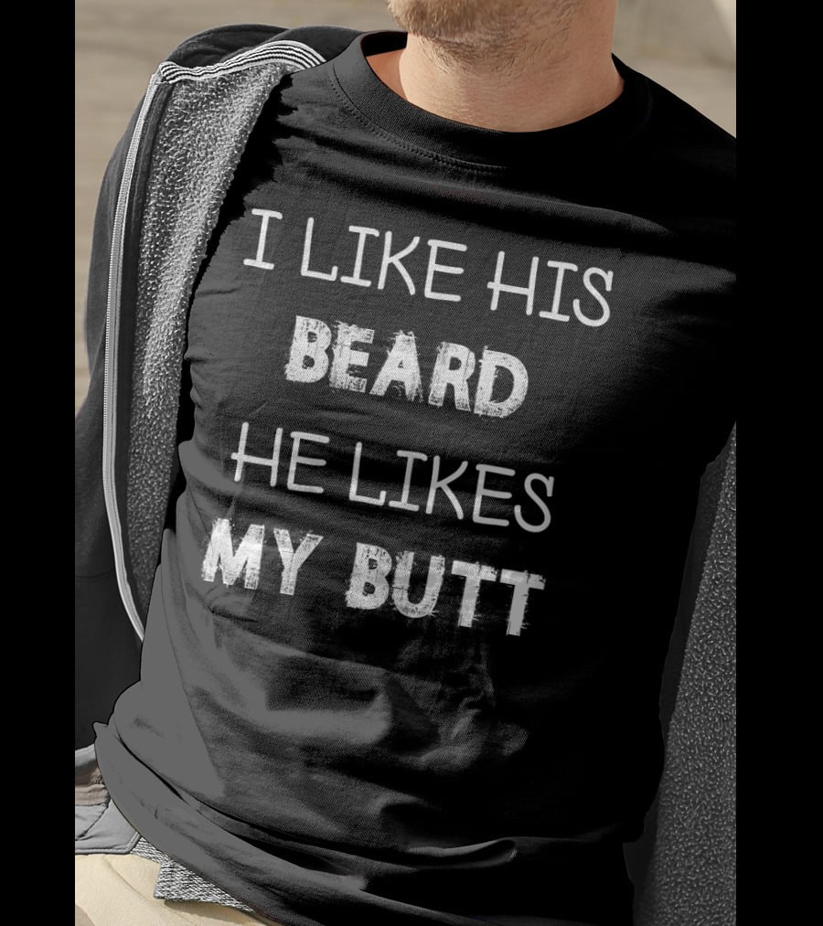 I Like His Beard He Likes My Butt T-Shirt
