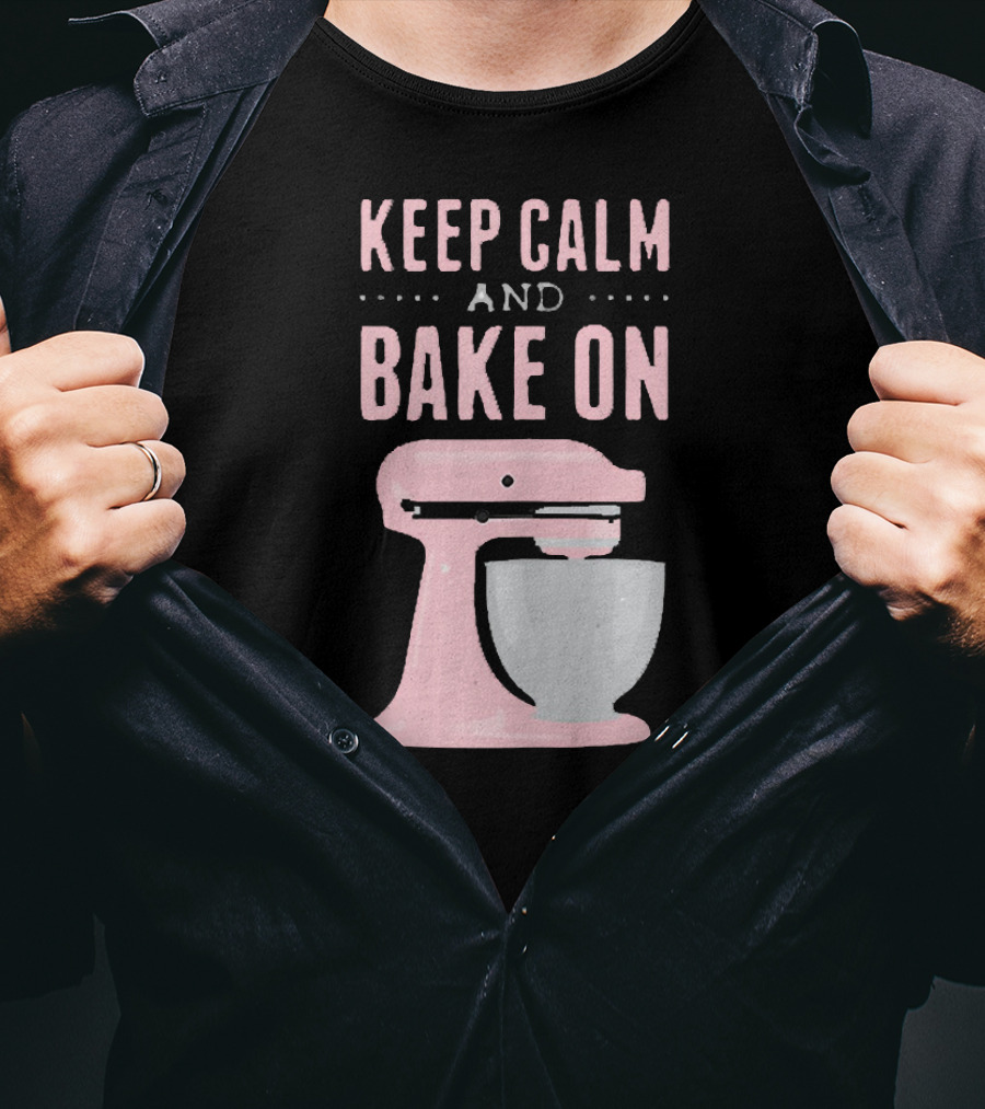 Keep Calm And Bake On I Love Baking Cookie Mixer Bakery T-Shirt