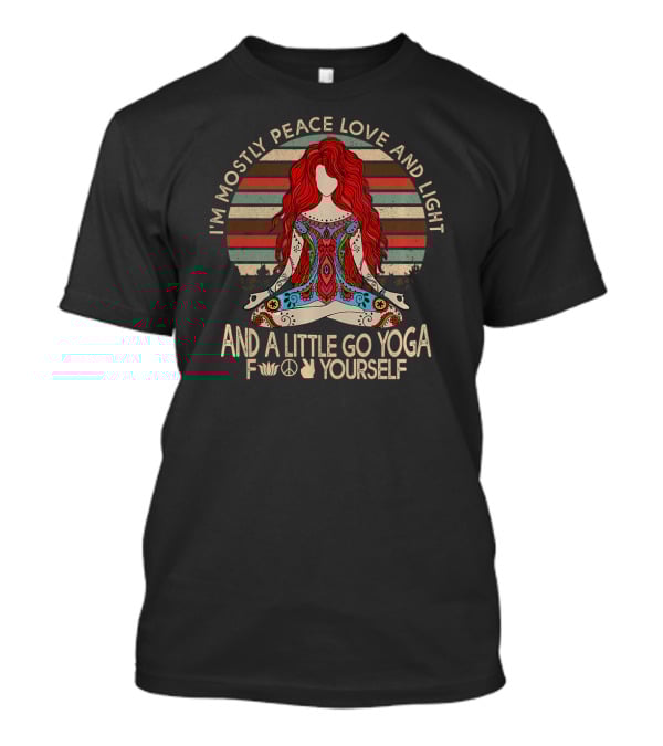 I'm Mostly Peace Love And Light And A Little Go Yoga Yourself T-Shirt