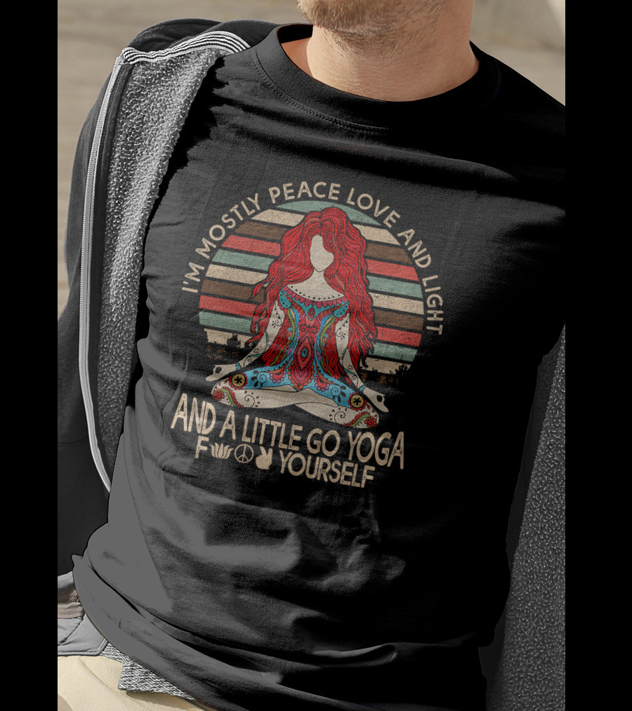 I'm Mostly Peace Love And Light And A Little Go Yoga Yourself T-Shirt
