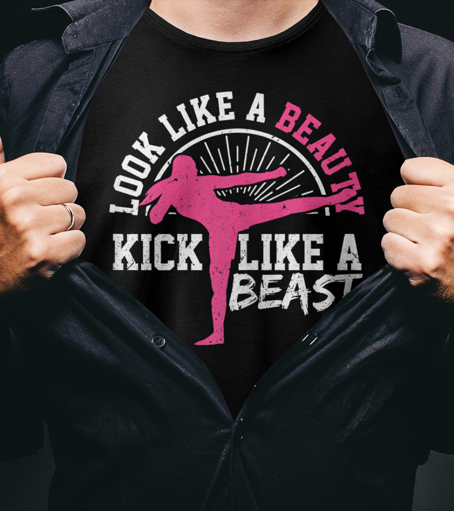 Kick Boxing Martial Arts Look Like A Beauty Kick Like A Beast T-Shirt