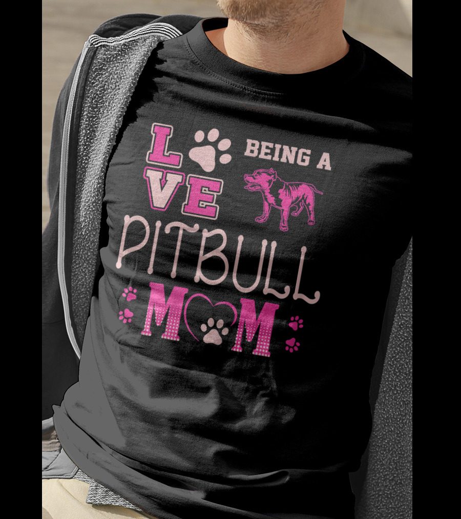 Love Being A Pitbull Mom T-Shirt