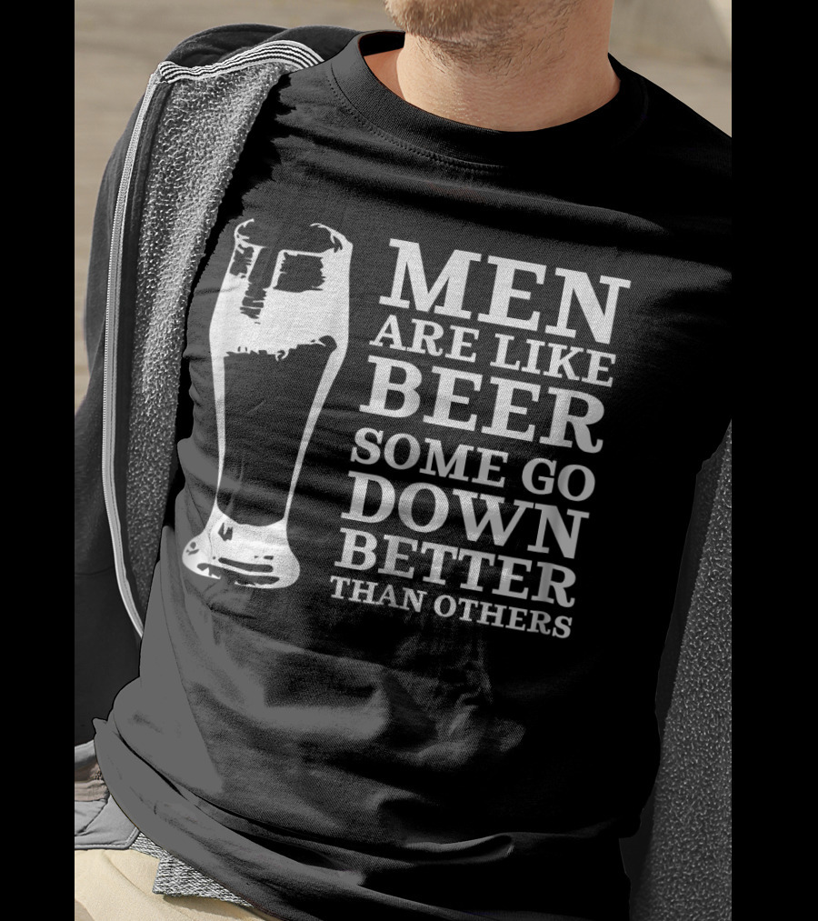 Men Are Like Beer Some Go Down Better Than Others T-Shirt