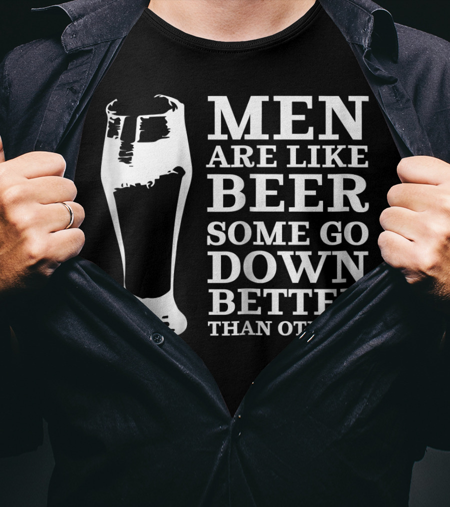 Men Are Like Beer Some Go Down Better Than Others T-Shirt