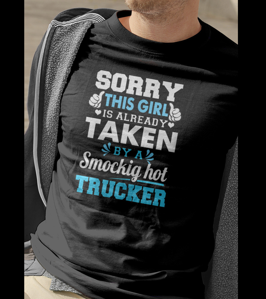 Sorry This Girl Is Already Taken By A Smockig Hot Trucker T-Shirt