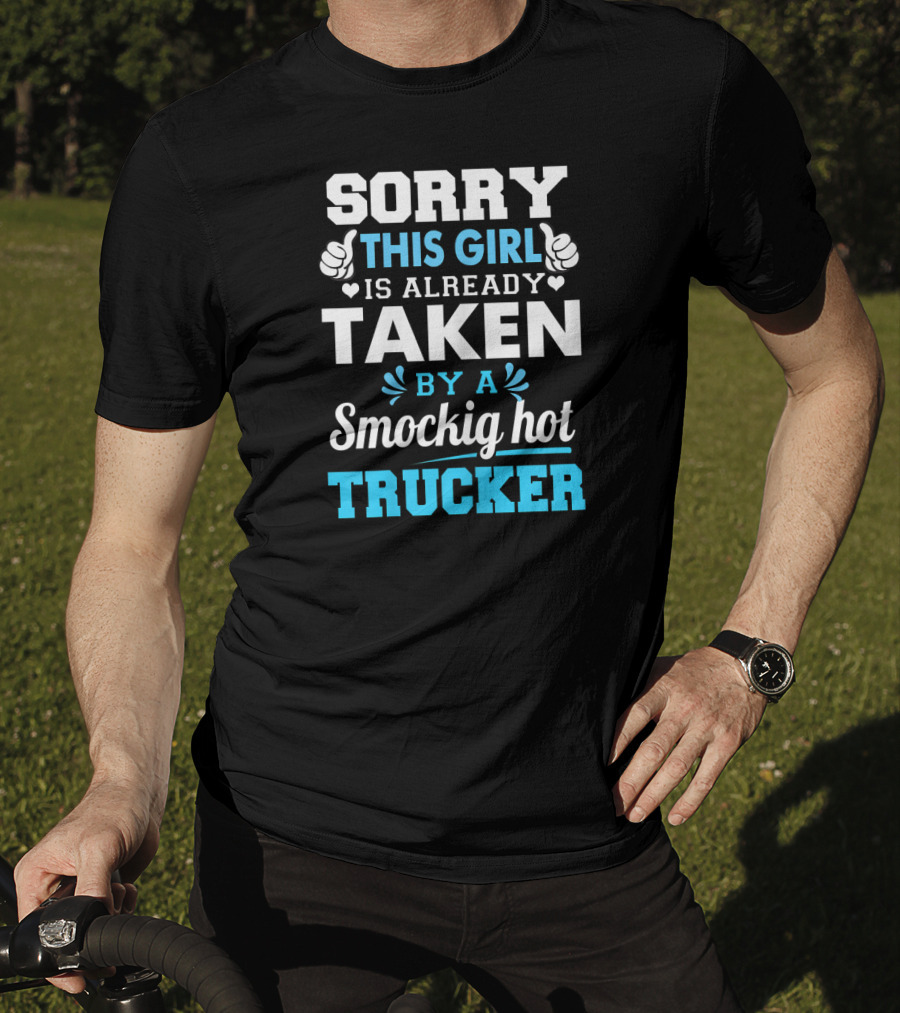 Sorry This Girl Is Already Taken By A Smockig Hot Trucker T-Shirt