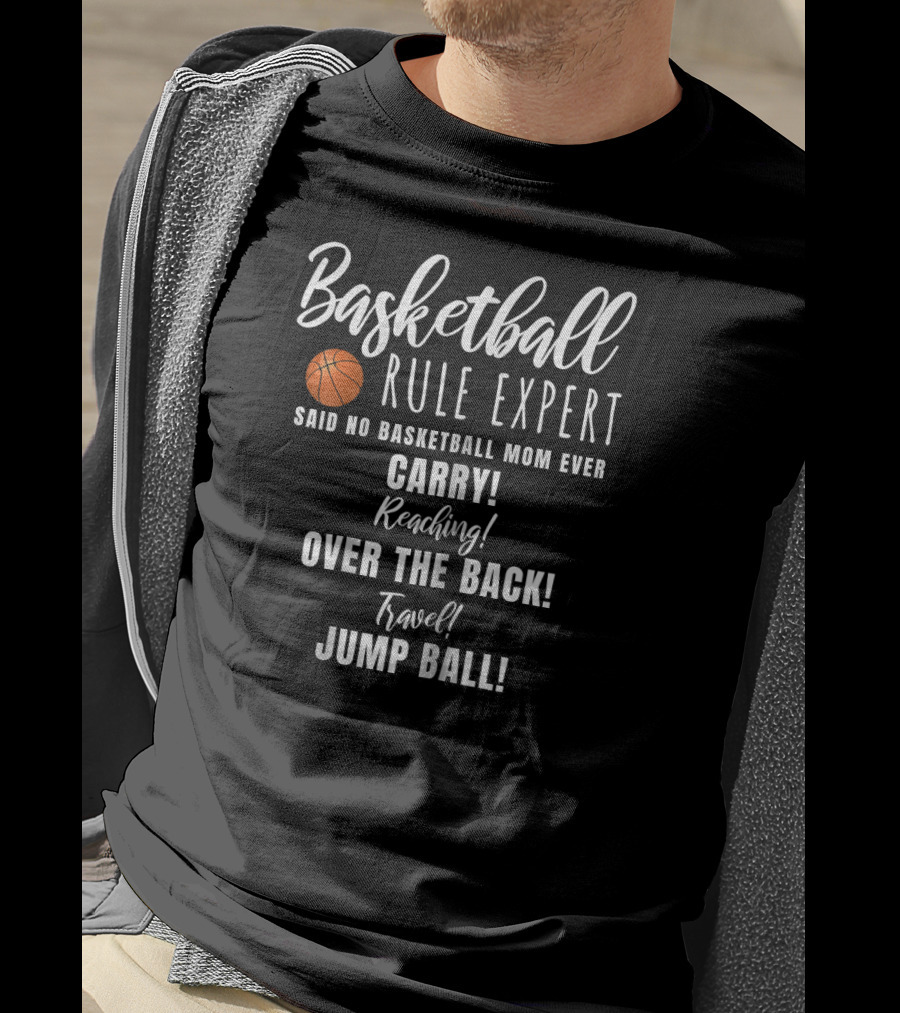 Basketball Rule Expert Said No Basketball Mom Ever Carry Reaching Over The Back Travel Jump Ball T-Shirt