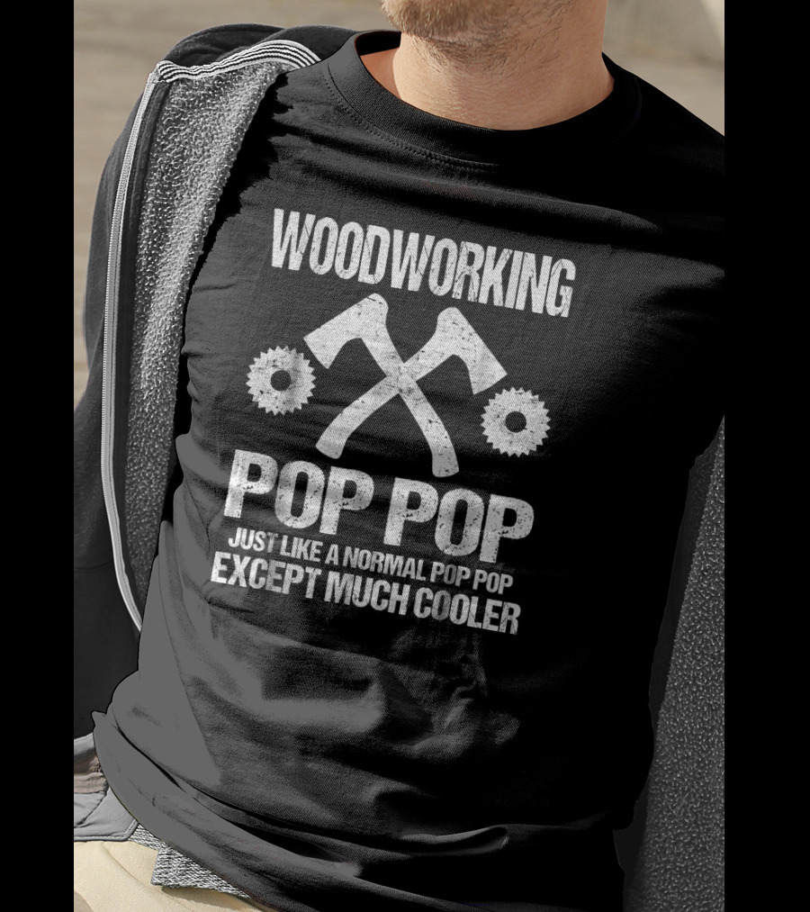 Woodworking Pop Pop Just Like A Normal Pop Pop Except Much Cooler T-Shirt