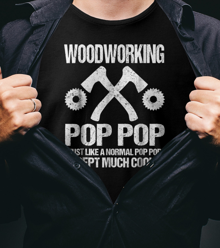 Woodworking Pop Pop Just Like A Normal Pop Pop Except Much Cooler T-Shirt