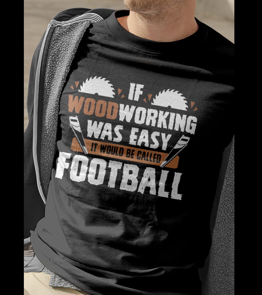 If Woodworking Was Easy It Would Be Called Football T-Shirt