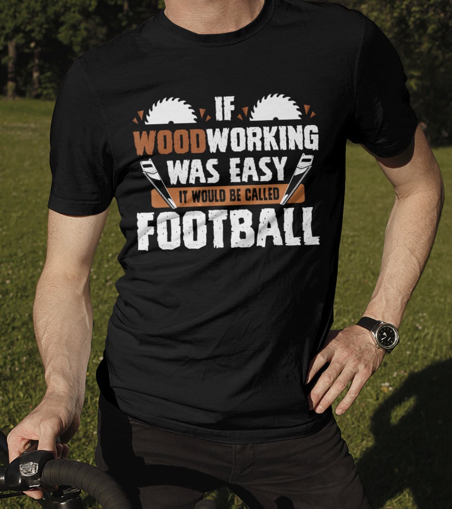 If Woodworking Was Easy It Would Be Called Football T-Shirt