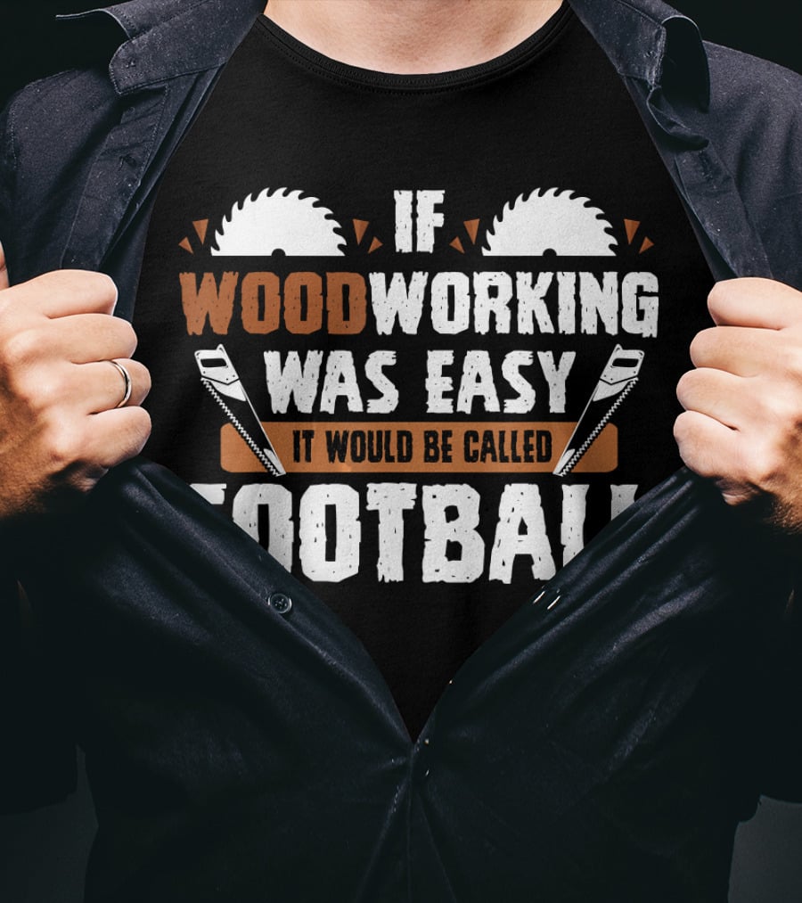 If Woodworking Was Easy It Would Be Called Football T-Shirt