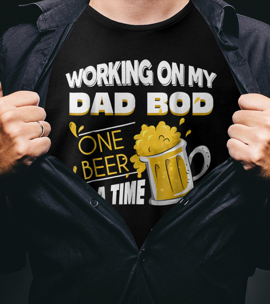 Working On My Dad Bod One Beer At A Time T-Shirt