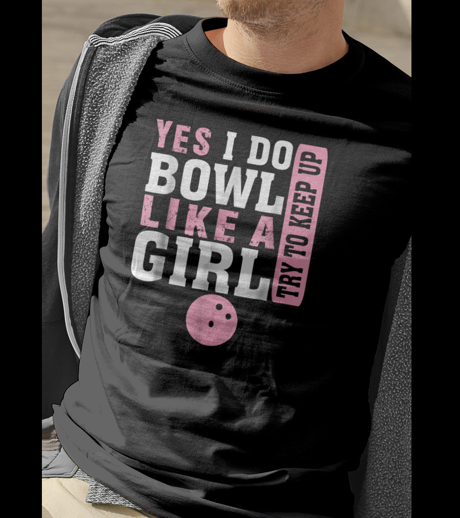 Yes I Do Bowl Like A Girl Try To Keep Up T-Shirt