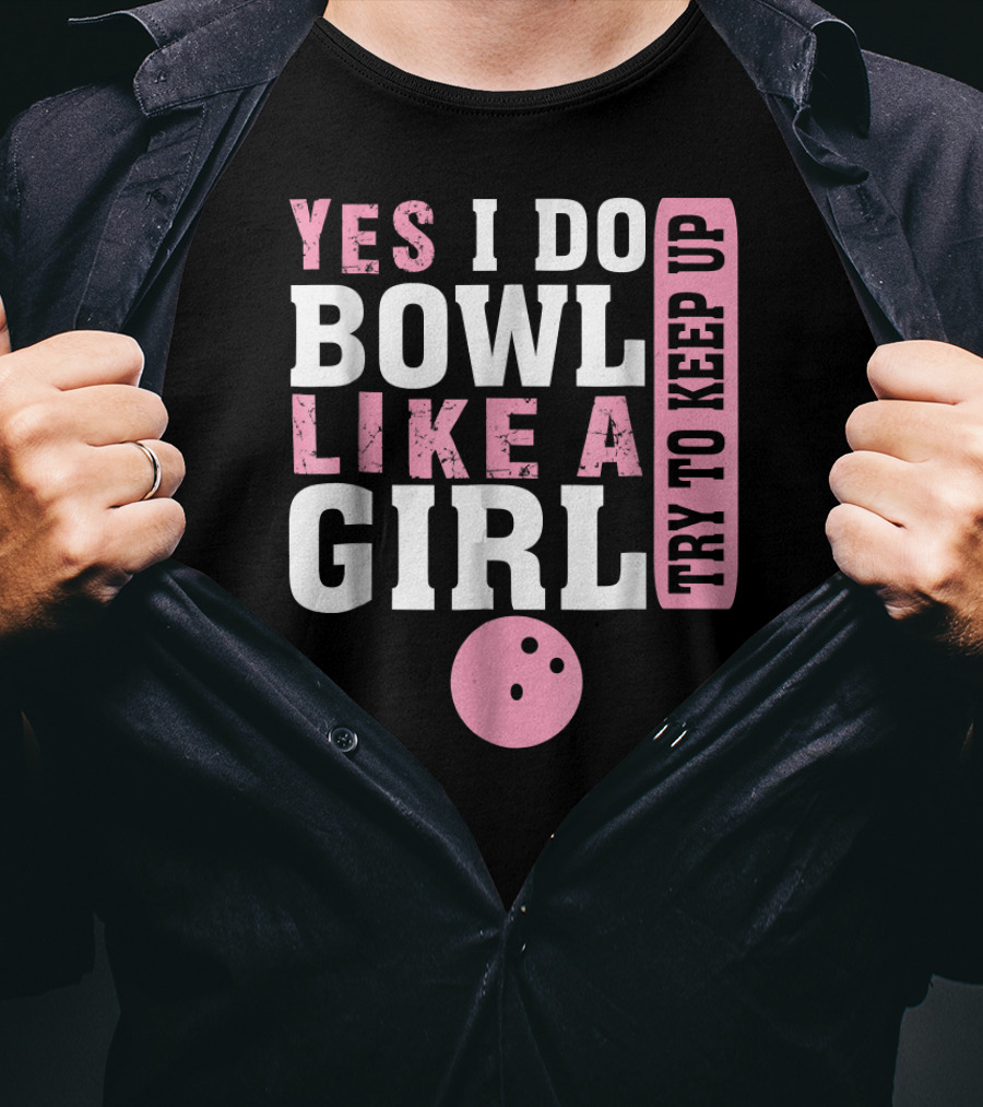 Yes I Do Bowl Like A Girl Try To Keep Up T-Shirt