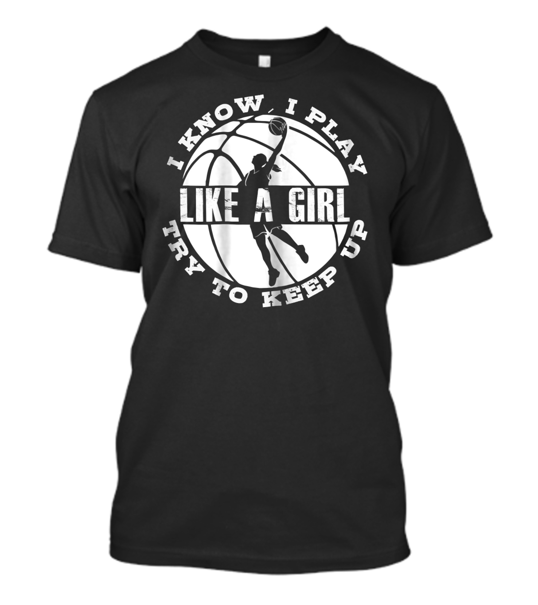 I Know I Play Like A Girl Try To Keep Up Basketball Player Dunk T-Shirt