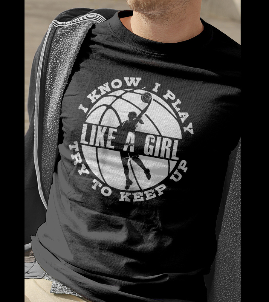 I Know I Play Like A Girl Try To Keep Up Basketball Player Dunk T-Shirt