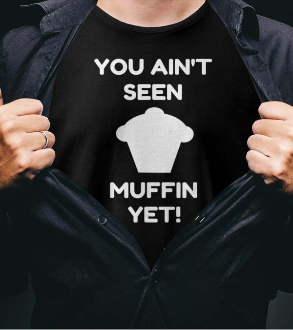 You Ain't Seen Muffin Yet Funny Baking Women's Humor T-Shirt