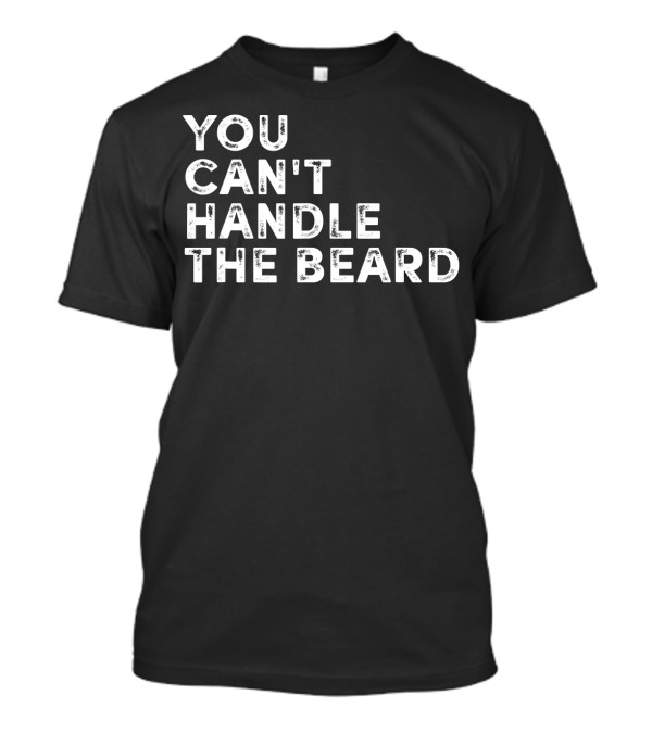 You Can't Handle The Beard Funny Ironic Cool T-Shirt