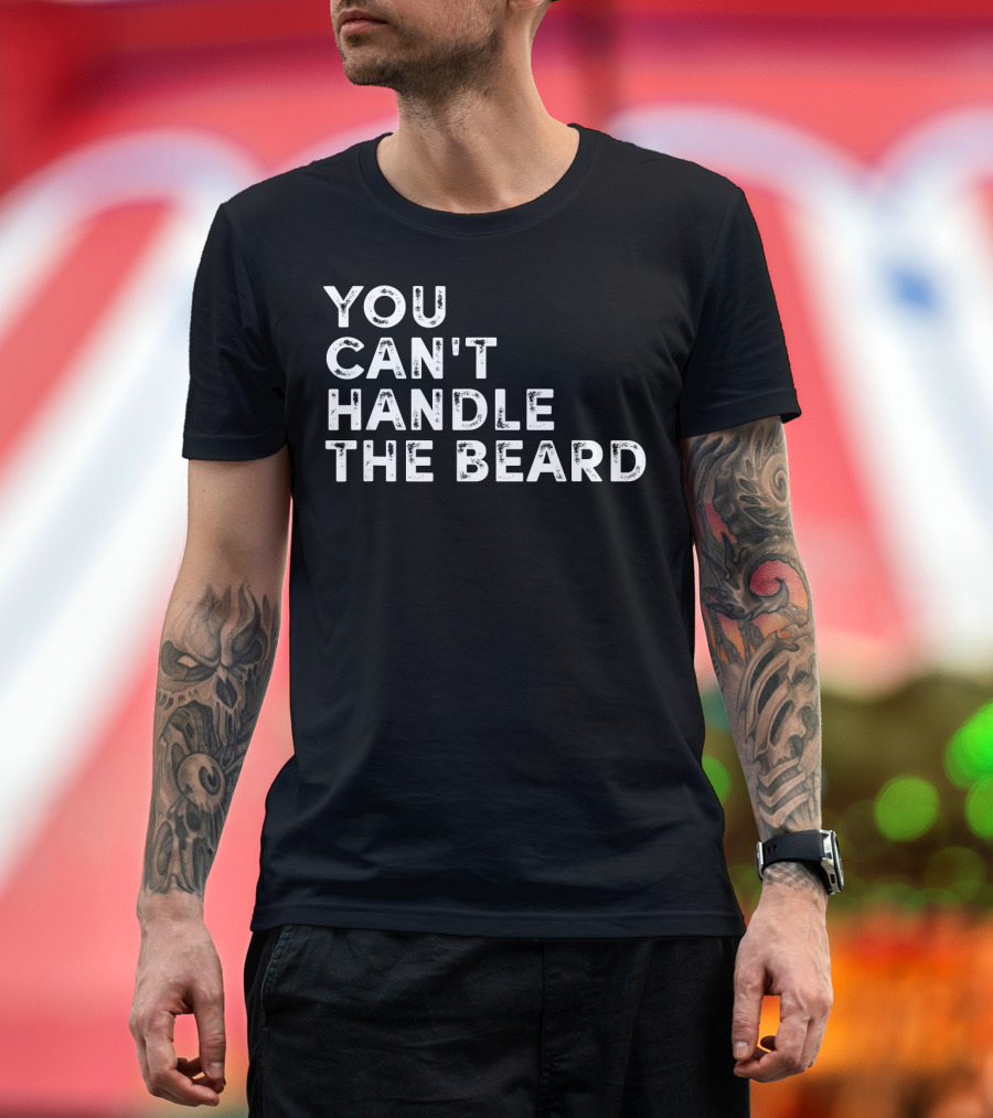 You Can't Handle The Beard Funny Ironic Cool T-Shirt