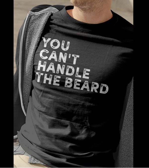 You Can't Handle The Beard Funny Ironic Cool T-Shirt