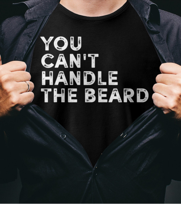 You Can't Handle The Beard Funny Ironic Cool T-Shirt