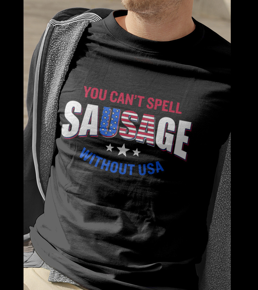 You Can't Spell Sausage Without USA Stars Stripes Patriotic T-Shirt
