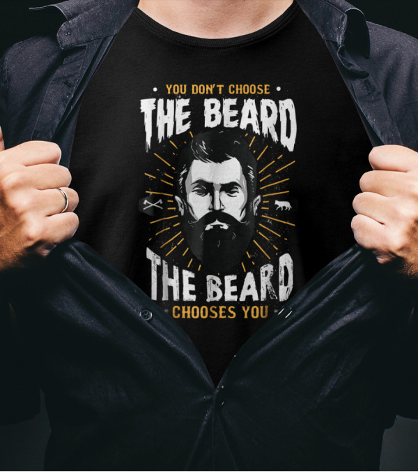 YOU DON'T CHOOSE THE BEARD THE BEARD CHOOSES YOU T-Shirt