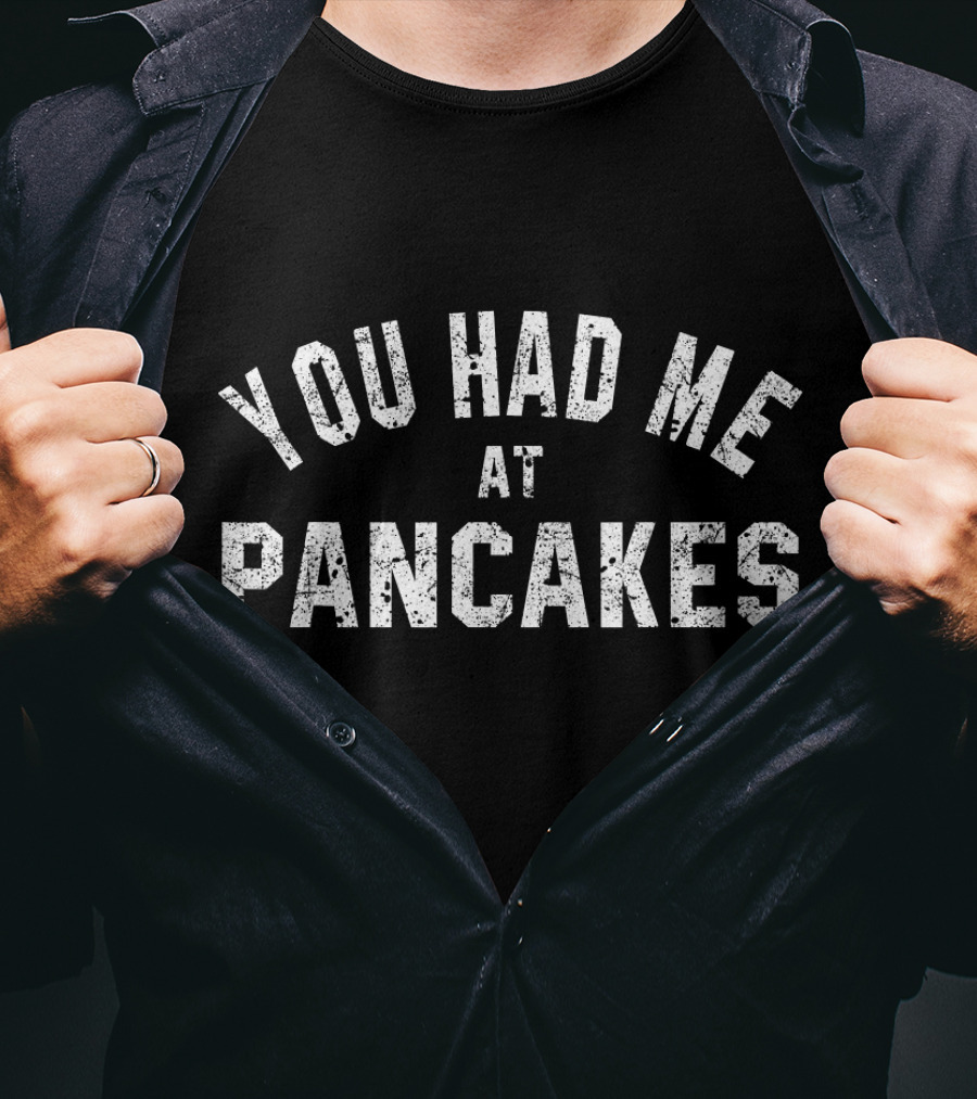 You Had Me At Pancakes Funny Foo Food Humor Saying T-Shirt