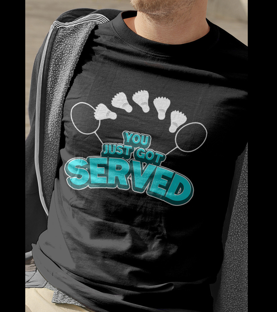 You Just Got Served Badminton Tournament Shuttlecocks And Rackets T-Shirt