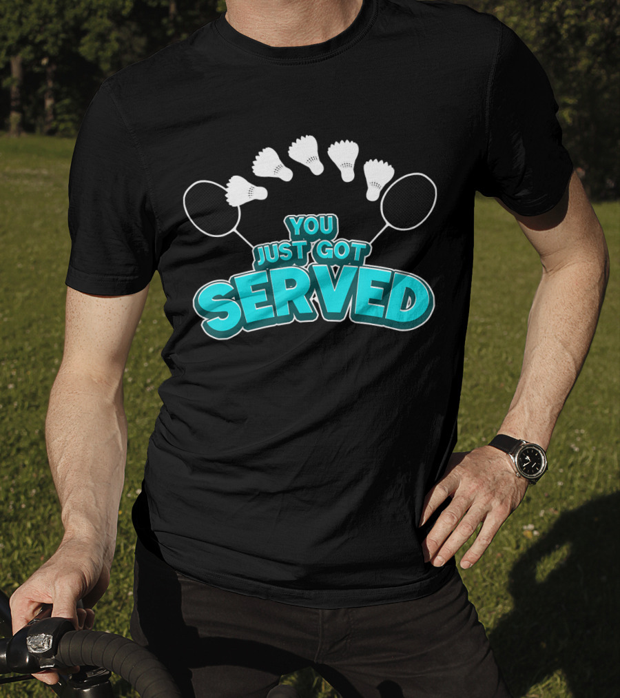 You Just Got Served Badminton Tournament Shuttlecocks And Rackets T-Shirt