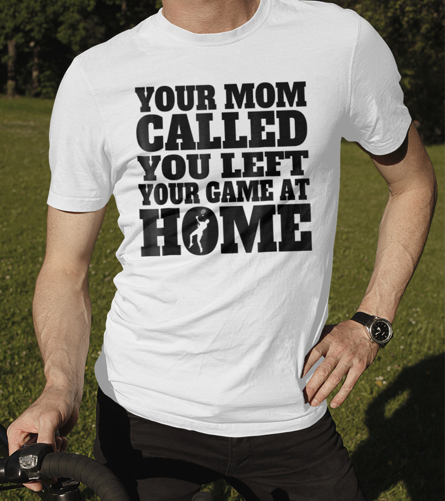 Your Mom Called You Left Your Game At Home T-Shirt