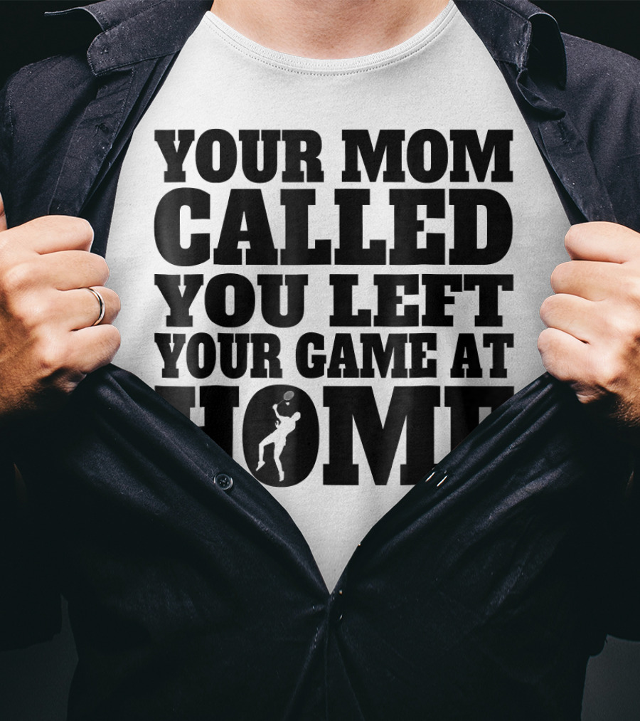 Your Mom Called You Left Your Game At Home T-Shirt