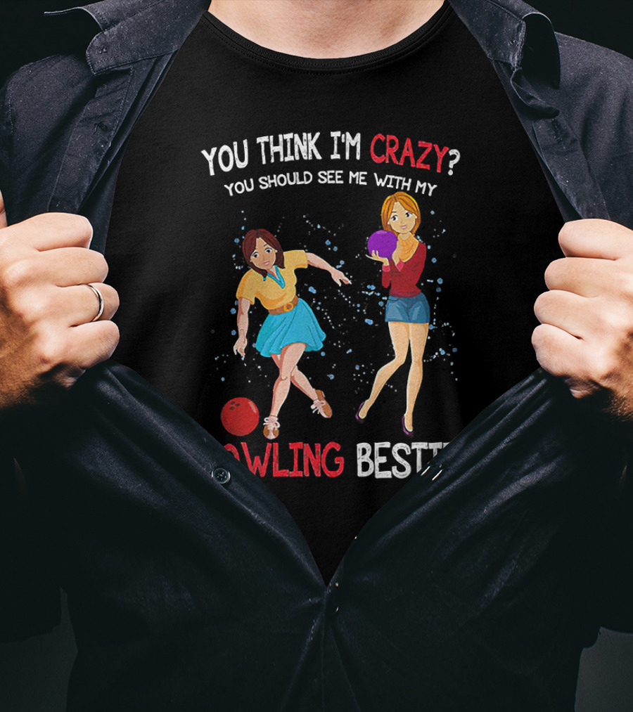 You Think I'm Crazy You Should See Me With My Bowling Bestie T-Shirt