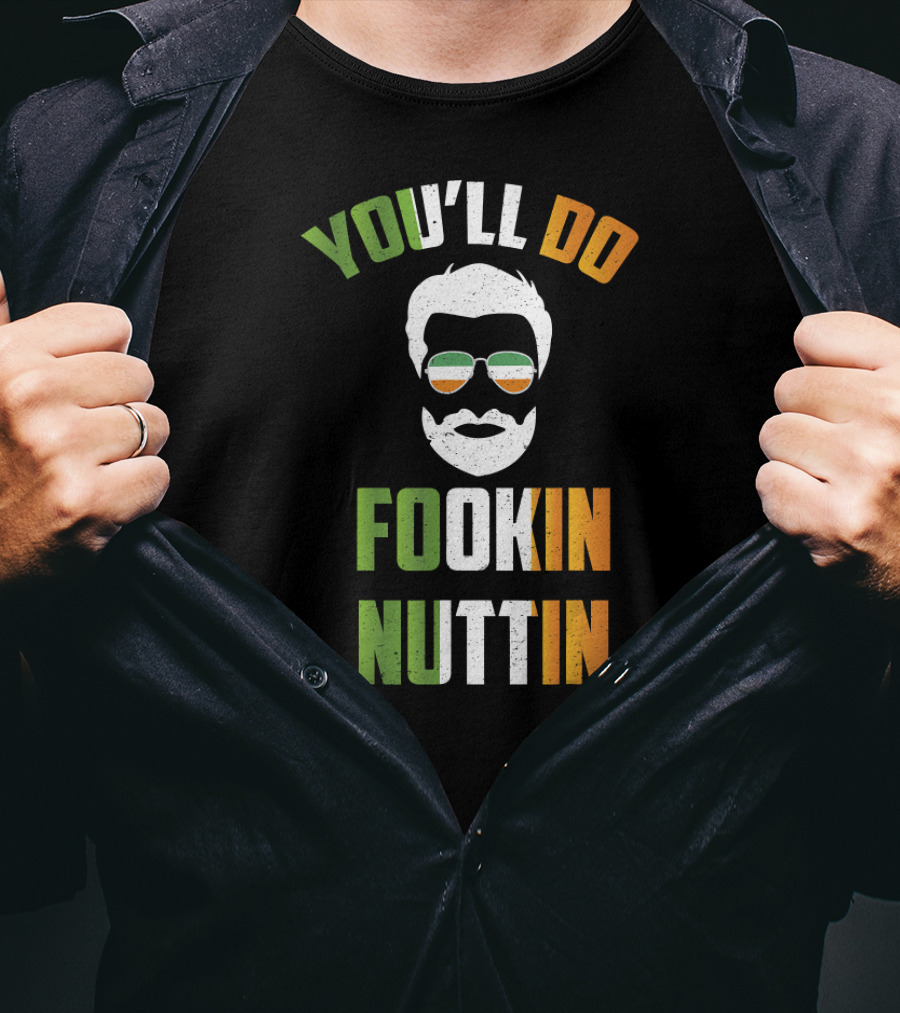 You'll Do Fookin Nuttin Irish Glasses Beard Face T-Shirt