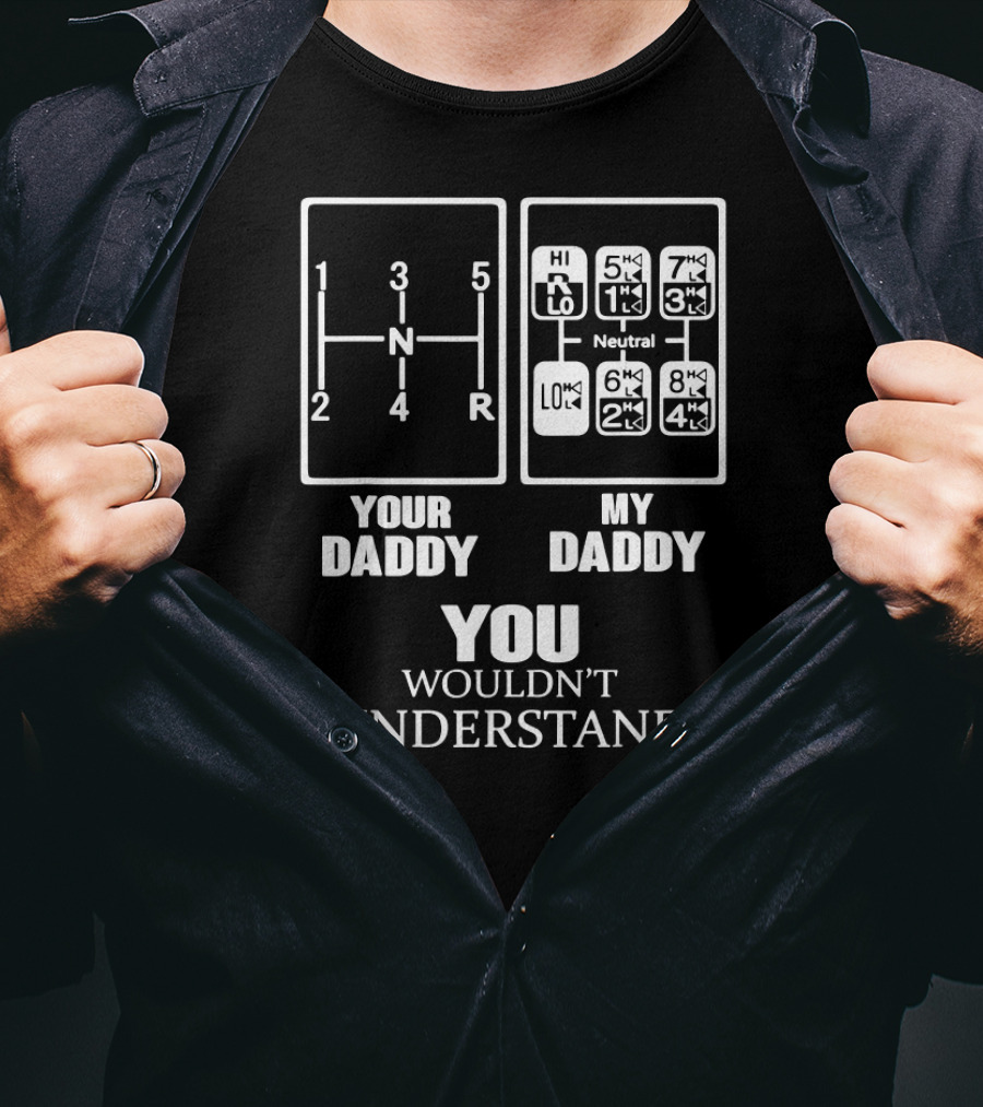 YOUR DADDY MY DADDY YOU WOULDN'T UNDERSTAND Gearshift Humor T-Shirt