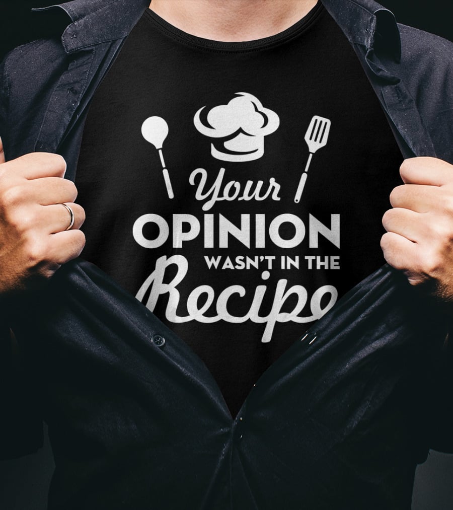 Your Opinion Wasn't In The Recipe Funny Chef Hat And Utensils T-Shirt
