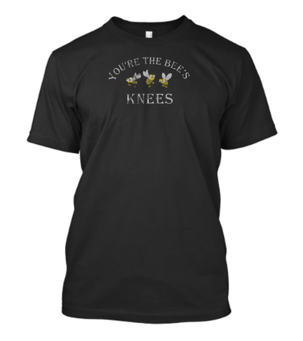 You're The Bee's Knees Light Bees Knees T-Shirt