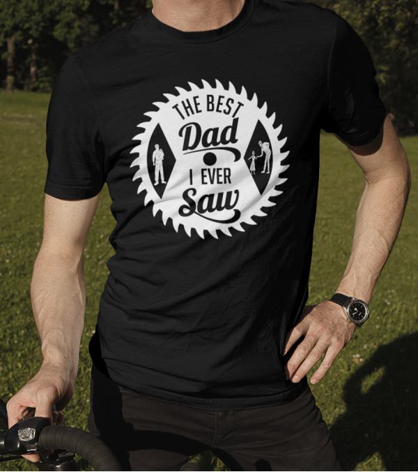 The Best Dad I Ever Saw With Sawblade And Handshake T-Shirt