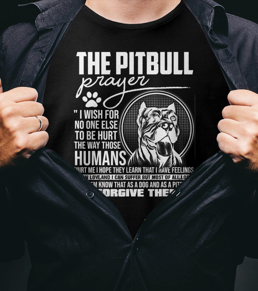 The Pitbull Prayer I Wish For No One Else To Be Hurt The Way Those Humans Hurt Me I Forgive Them T-Shirt