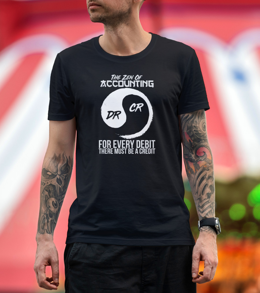 The Zen Of Accounting For Every Debit There Must Be A Credit DR CR T-Shirt