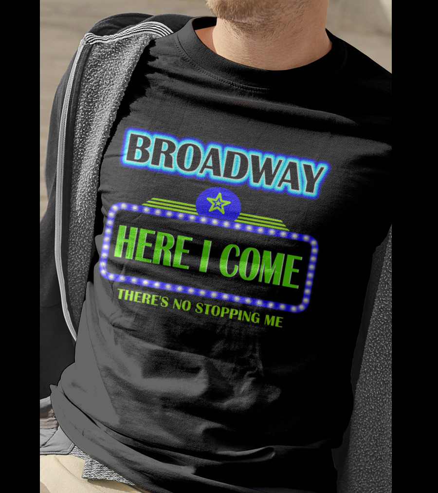 Broadway Here I Come There's No Stopping Me T-Shirt