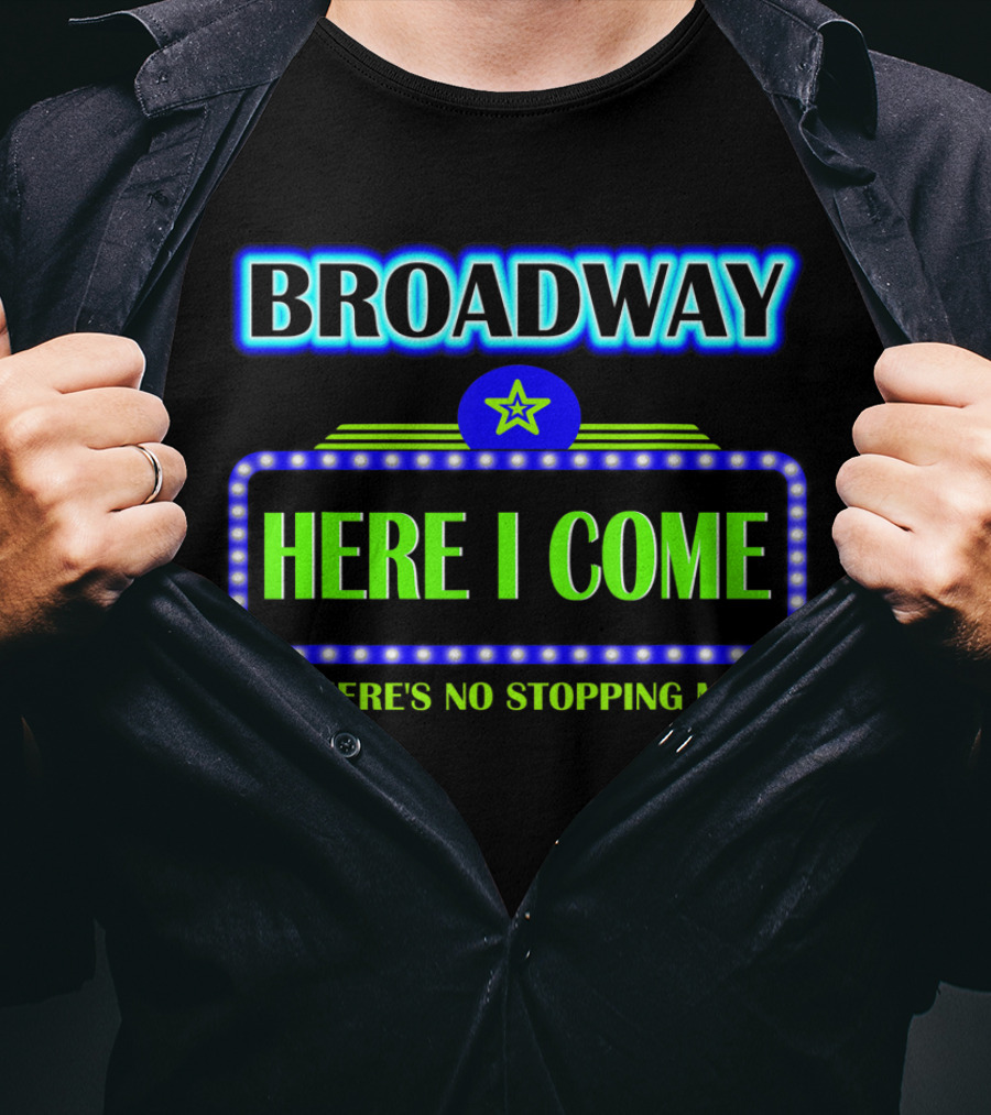 Broadway Here I Come There's No Stopping Me T-Shirt