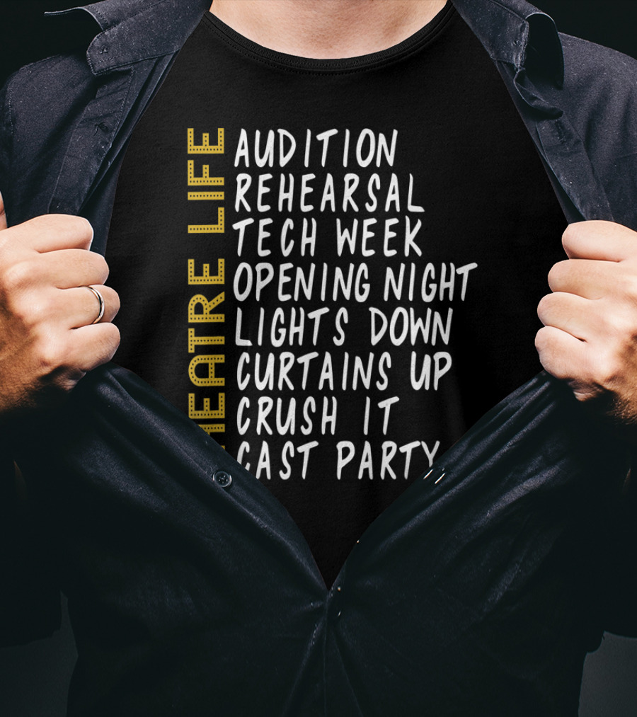 Theatre Life Audition Rehearsal Tech Week Opening Night Lights Down Curtains Up Crush It Cast Party T-Shirt